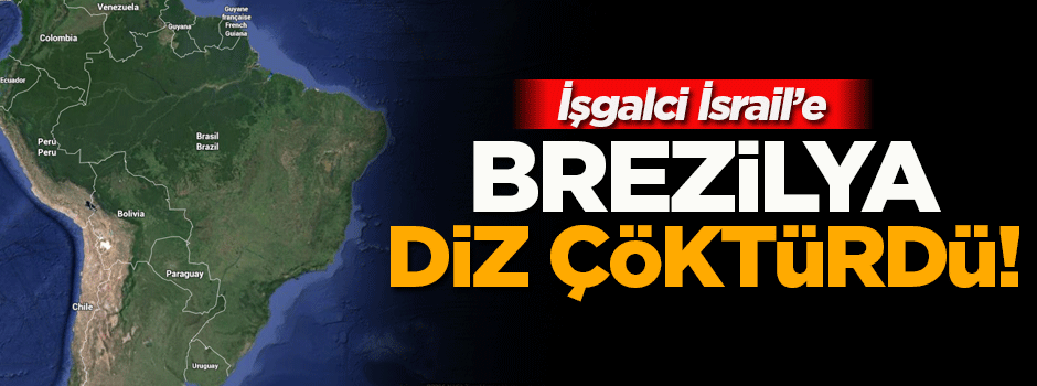 Brezilya İsrail'e geri adım attırdı!