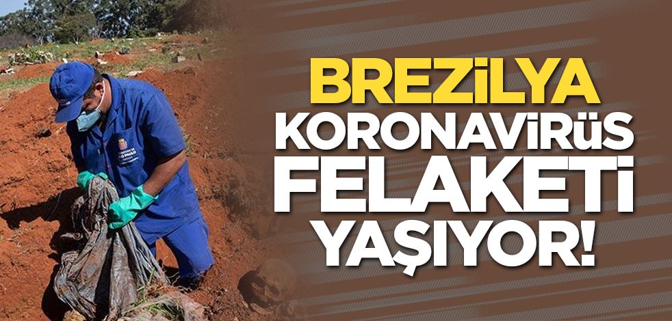 Brezilya koronavirüs felaketini yaşıyor!