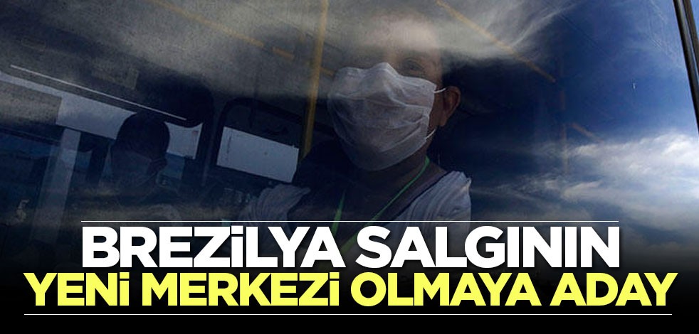 Brezilya salgının yeni merkezi olmaya aday