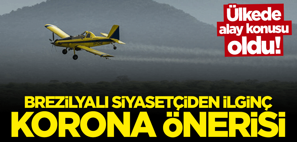 Brezilyalı siyasetçiden ilginç koronavirüsü önerisi: Uçaklardan sıkalım