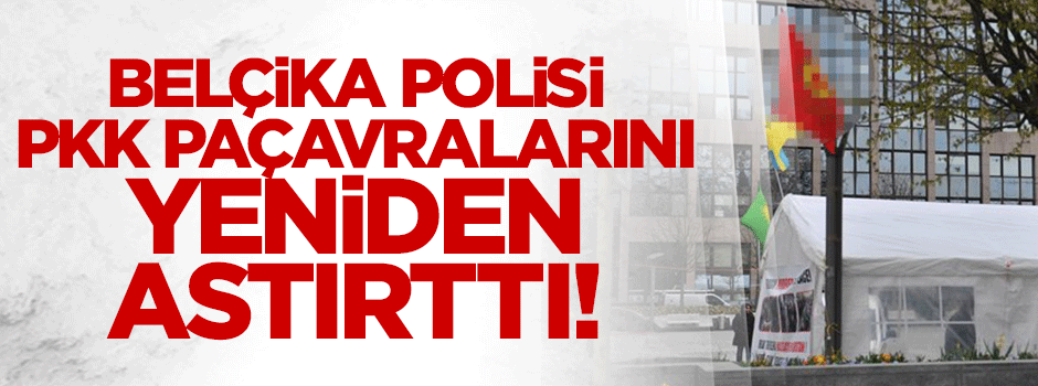Belçika polisi PKK paçavralarını yeniden astırttı!