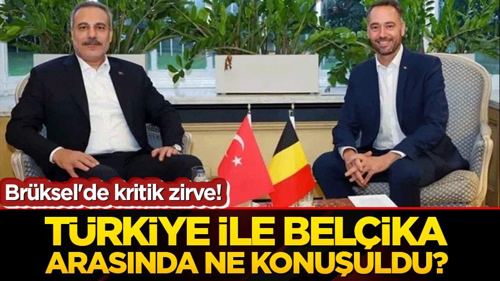 Brüksel'de kritik zirve! Türkiye ile Belçika arasında ne konuşuldu?