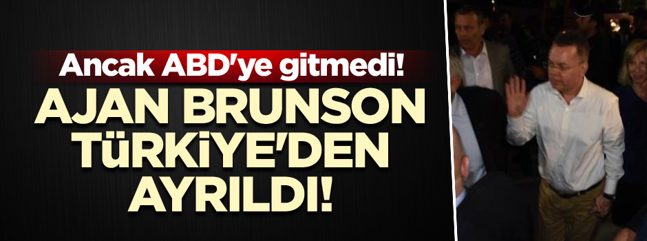 Brunson Türkiye'den ayrıldı! Ancak ABD'ye gitmedi!