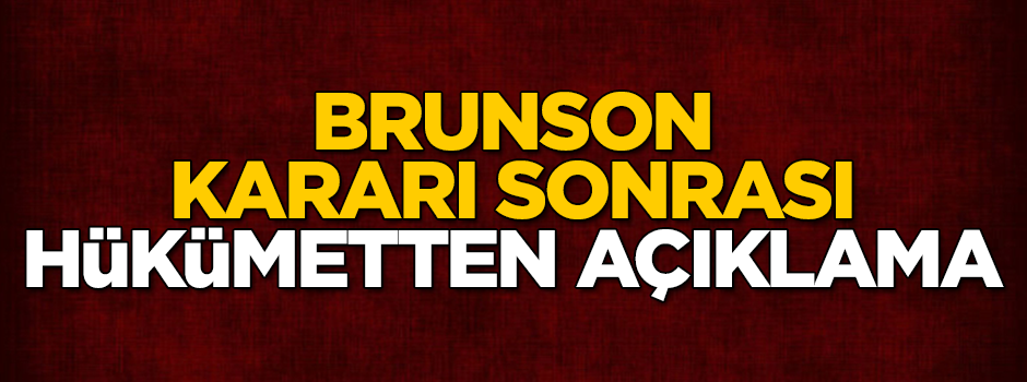 Brunson'ın salıverilmesi sonrası hükümetten ilk açıklama