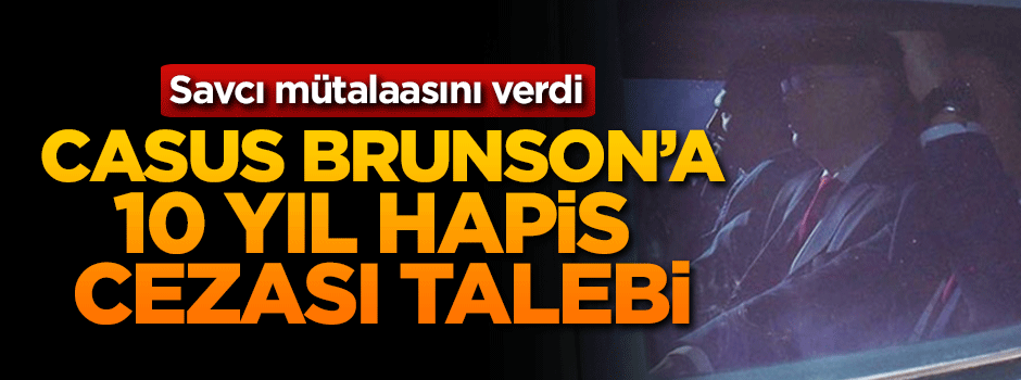 Brunson'un 10 yıla kadar hapsi talep edildi
