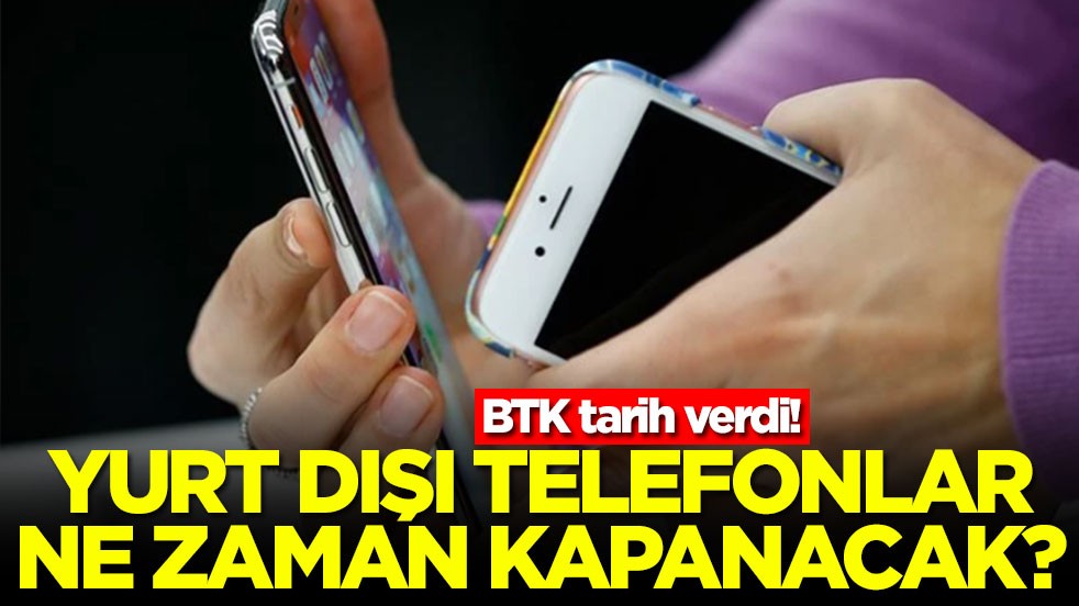 BTK tarih verdi! Yurt dışı telefonlar ne zaman kapanacak?