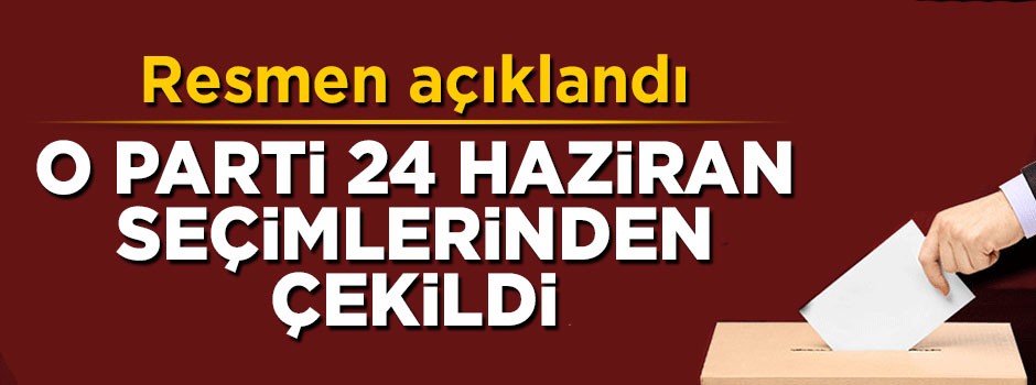BTP 24 Haziran seçimlerinden çekildi