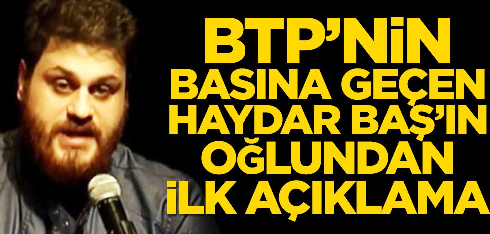 BTP’nin basına geçen Haydar Baş'ın oğlundan ilk açıklama