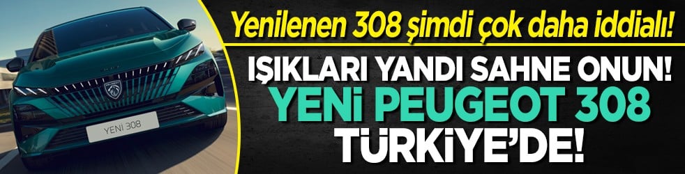 Bu 308 başka 308! Işıkları yandı, sahne onun! Yeni Peugeot 308 Türkiye’de!