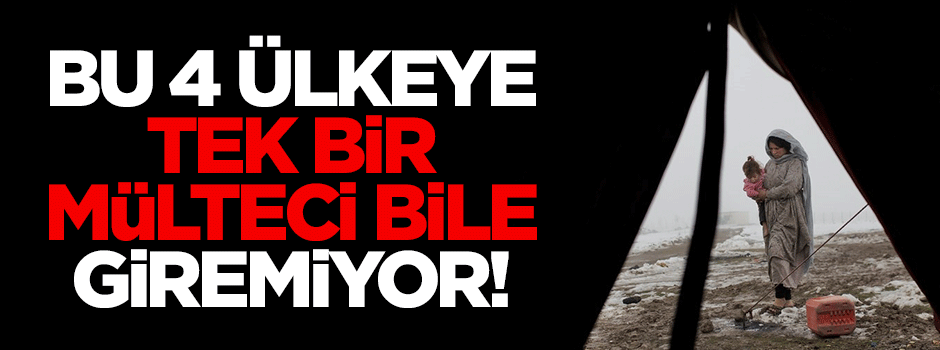 Bu 4 ülkeye tek bir mülteci bile giremiyor