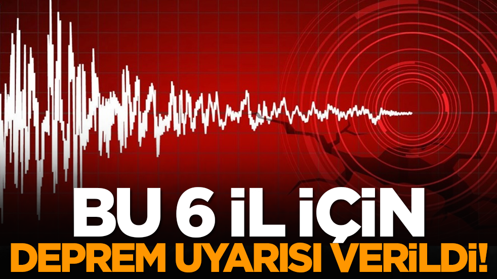 Bu 6 il için deprem uyarısı verildi!