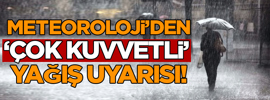 Bu 7 ilde yaşayanlar dikkat… Meteoroloji’den ‘çok kuvvetli’ yağış uyarısı!