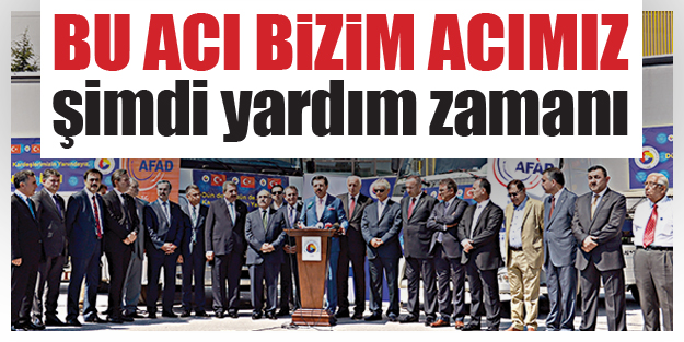 Bu acı bizim acımız şimdi yardım zamanı