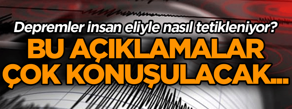 Bu açıklamalar çok konuşulacak… Depremler insan eliyle nasıl tetikleniyor?