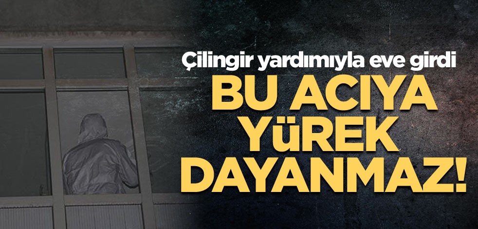 Bu acıya yürek dayanmaz! Çilingir yardımıyla eve girdi