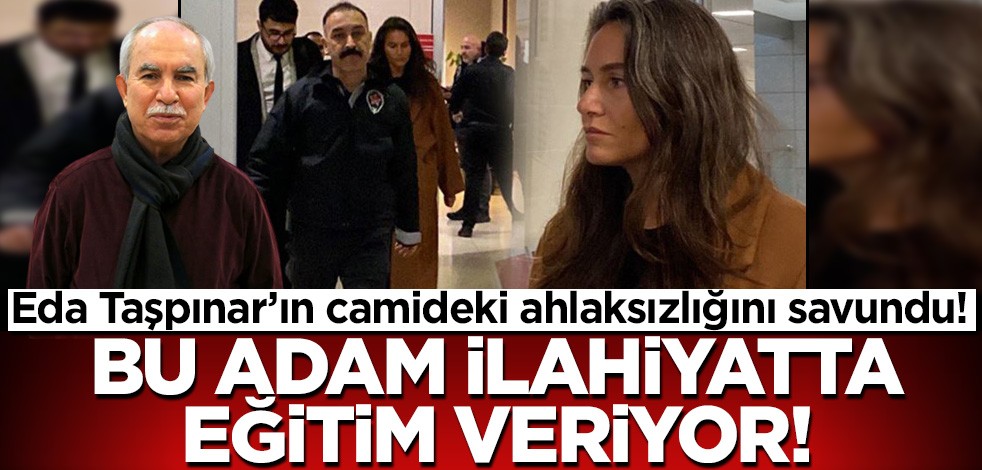 Bu adam İlahiyat'ta hoca! Eda Taşpınar'ın rezaletini böyle savundu
