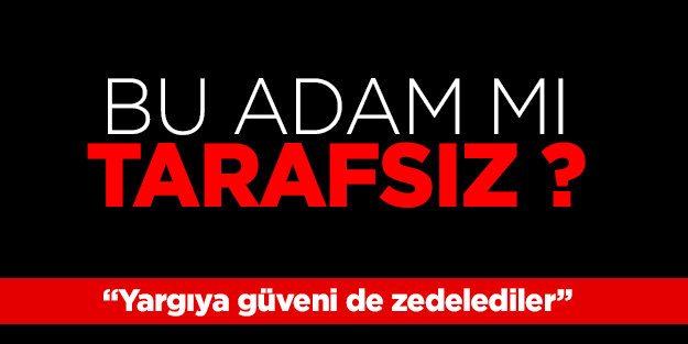 Bu adam mı tarafsız?