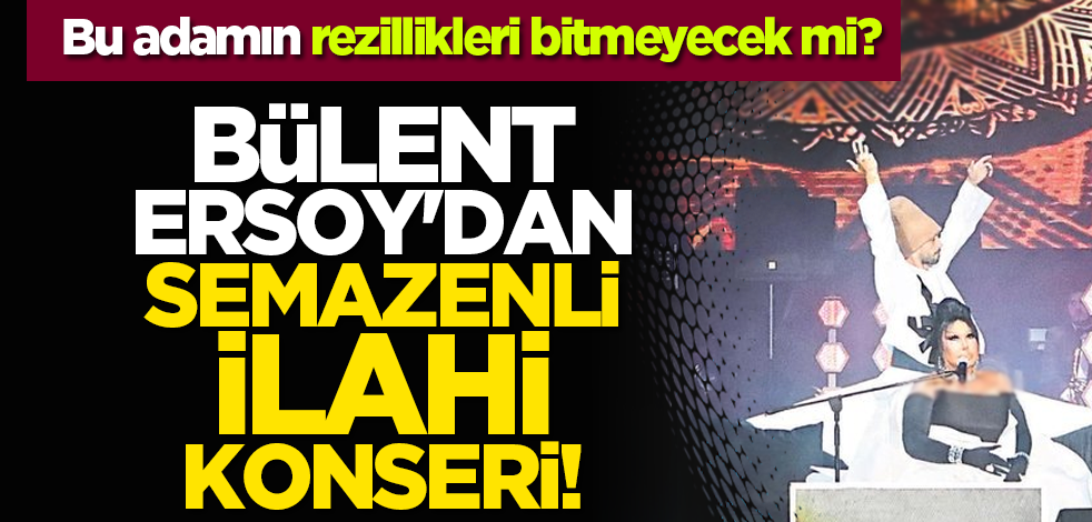 Bu adamın rezillikleri bitmeyecek mi? Bülent Ersoy'dan semazenli ilahi konseri!