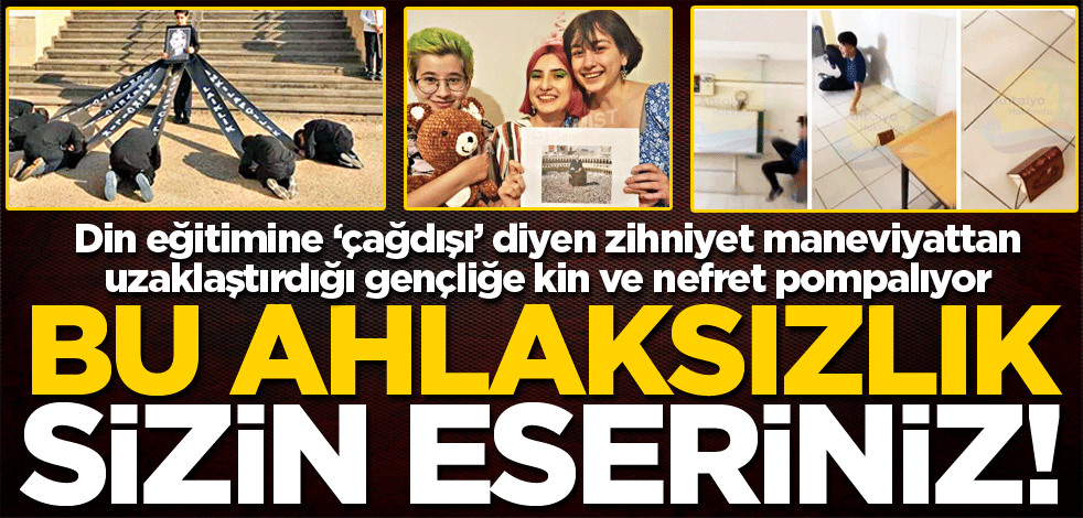 Bu ahlaksızlık sizin eseriniz!