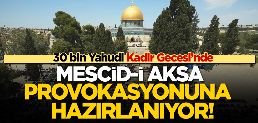 Bu alçaklara kim 'dur' diyecek? 30 bin Yahudi yerleşimciden Kadir Gecesi’nde Mescid-i Aksa provokasyonu