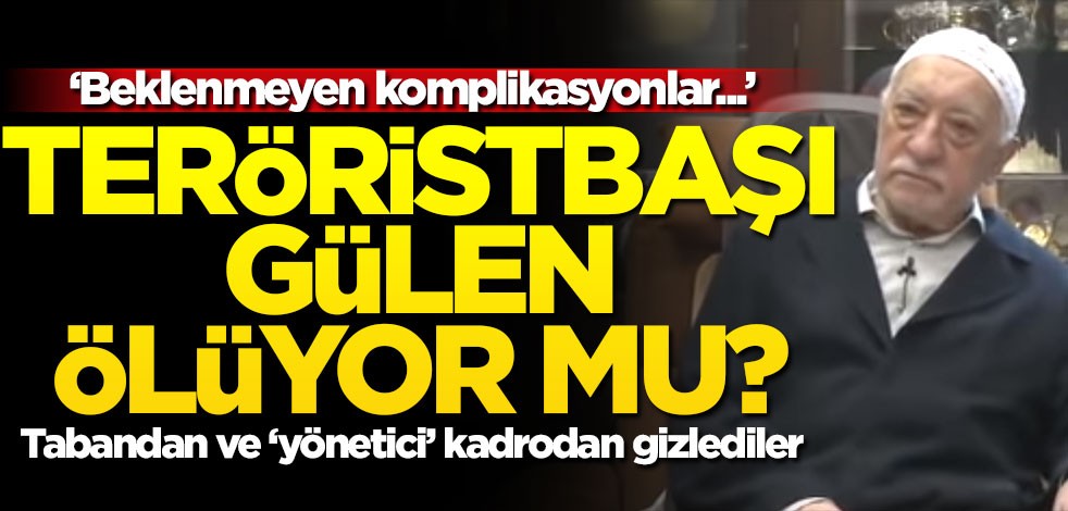 Bu ameliyatı tabandan ve 'yönetici' kadrodan gizlediler! Gülen ölüyor mu?