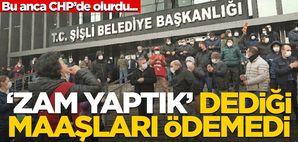 Bu anca CHP'de olurdu! "Zam yaptık" dediği maaşları ödemedi