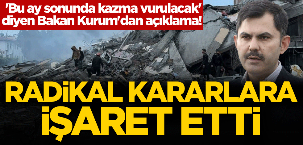 'Bu ay sonunda kazma vurulacak' diyen Bakan Kurum'dan açıklama! Radikal kararlara işaret etti