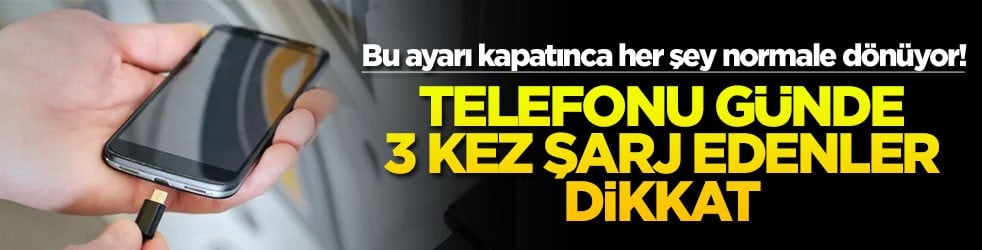 Bu ayarı kapatınca her şey normale dönüyor! Telefonu günde 3 kez şarj edenler dikkat