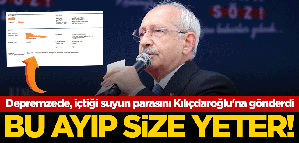 Bu ayıp size yeter! Depremzede, içtiği suyun parasını Kılıçdaroğlu'na gönderdi