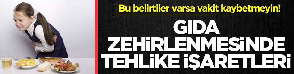 Bu belirtiler varsa vakit kaybetmeyin! Gıda zehirlenmesinde tehlike işaretleri