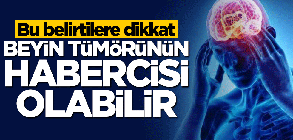 Bu belirtilere dikkat! Beyin tümörünün habercisi olabilir