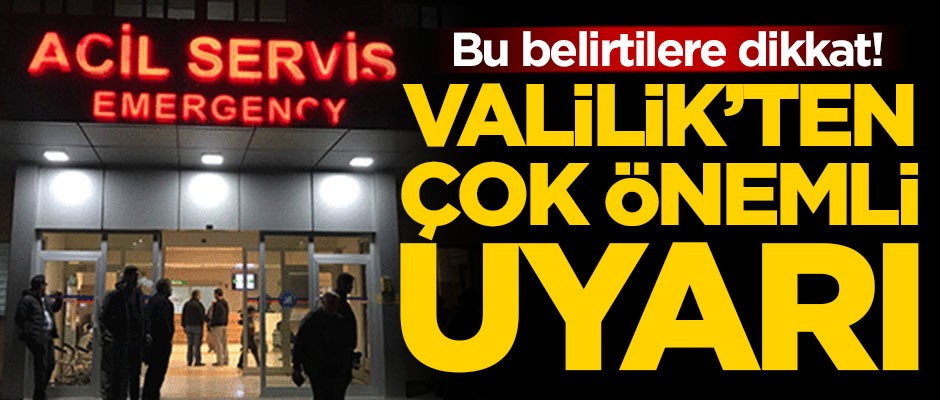 Bu belirtilere dikkat! Valilikten çok önemli uyarı