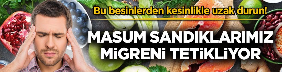 Bu besinlerden kesinlikle uzak durun! Masum sandıklarımız migreni tetikliyor