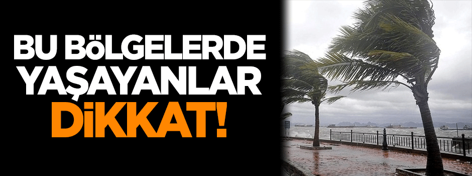 Bu bölgelerde yaşayanlar dikkat, fırtına geliyor!