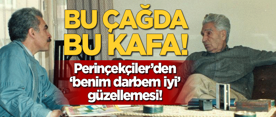 Bu çağda bu kafa! Perinçek grubundan 'benim darbem iyi' güzellemesi!