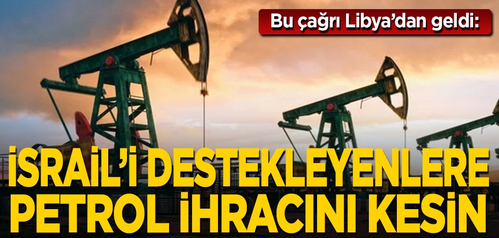 Bu çağrı Libya'dan geldi: İsrail'i destekleyen ülkelere gaz ve petrol vermeyin