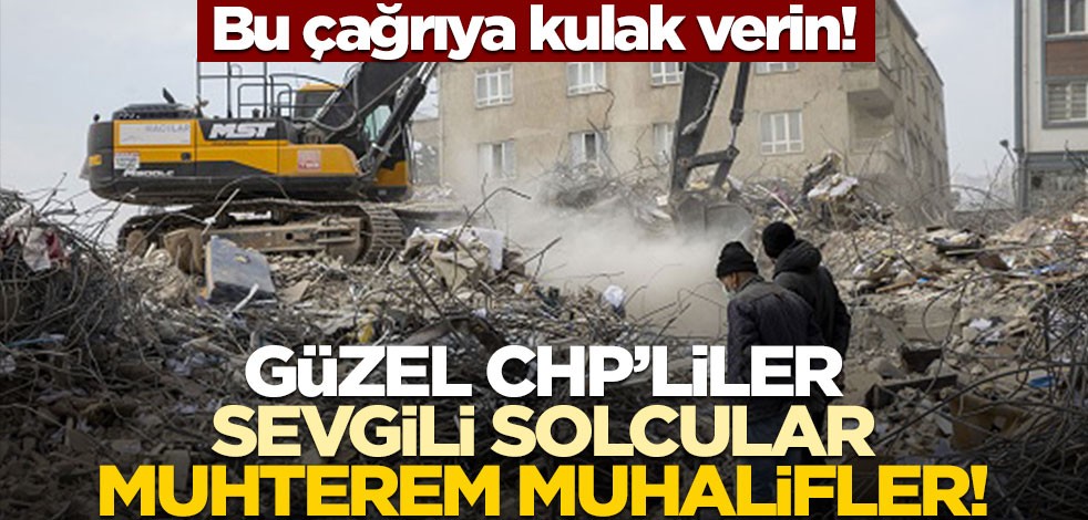 Bu çağrıya kulak verin! Güzel CHP’liler, sevgili solcular, muhterem muhalifler!