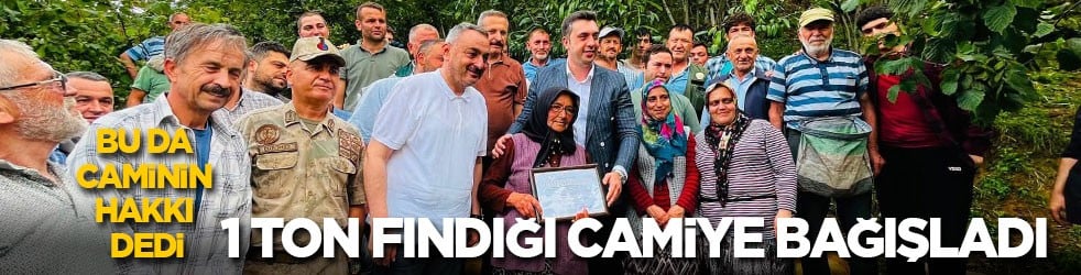 Bu da caminin hakkı dedi! 1 ton fındığı camiye bağışladı