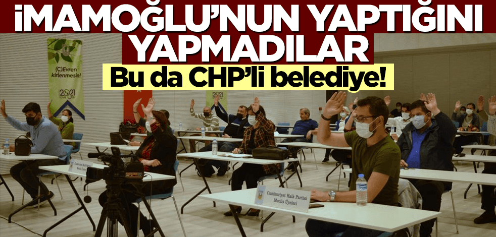 Bu da CHP’li belediye! İmamoğlu’nun yaptığını yapmadılar