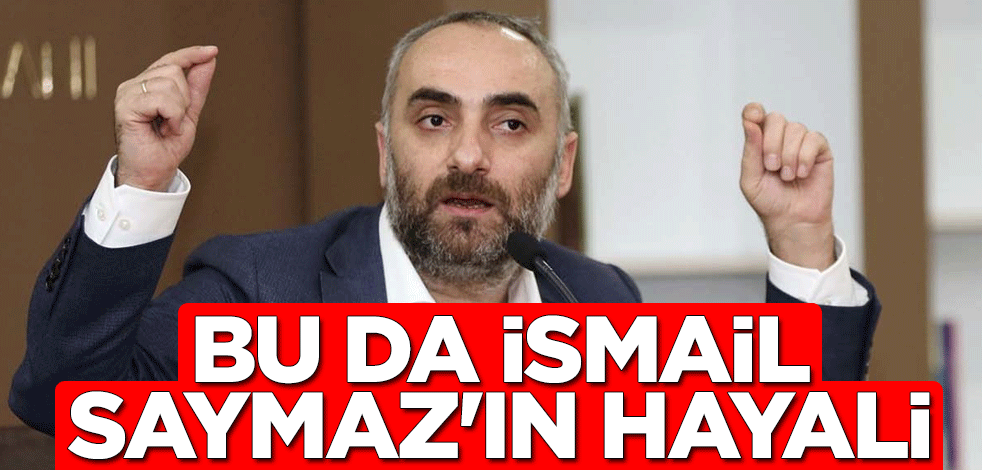 Bu da İsmail Saymaz'ın hayali