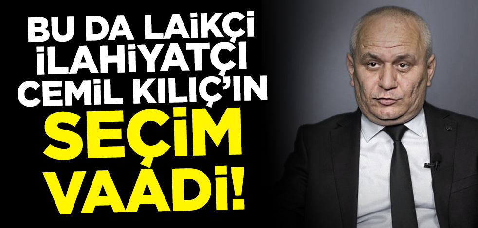 Bu da laikçi 'ilahiyatçı' Cemil Kılıç'ın seçim vaadi!