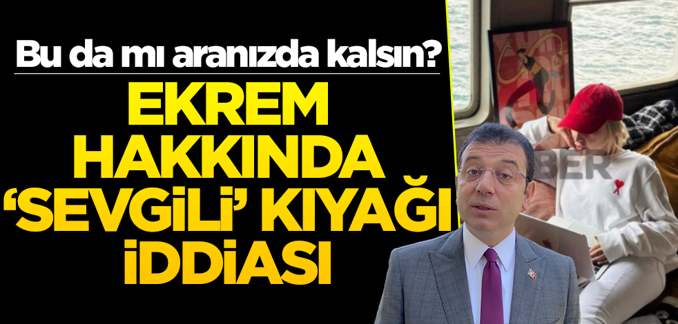 Bu da mı aranızda kalsın? Ekrem hakkında ‘sevgili’ kıyağı iddiası