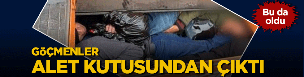 Bu da oldu! Alet kutusuna saklanmış 4 göçmen bulundu