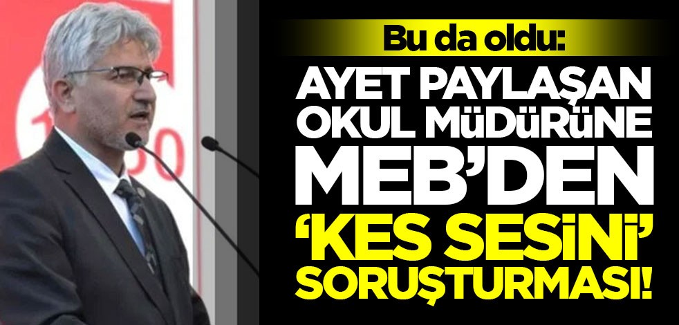 Bu da oldu: Ayet paylaşan okul müdürüne MEB'den "kes sesini" soruşturması!