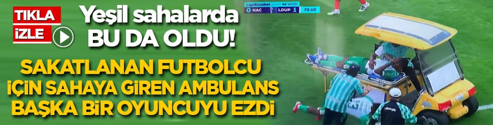 Bu da oldu! Sakatlanan futbolcu için sahaya giren ambulans sağlam futbolcuyu ezdi!
