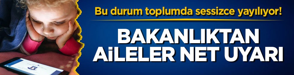 Bu durum toplumda sessizce yayılıyor! Bakanlıktan aileler net uyarı