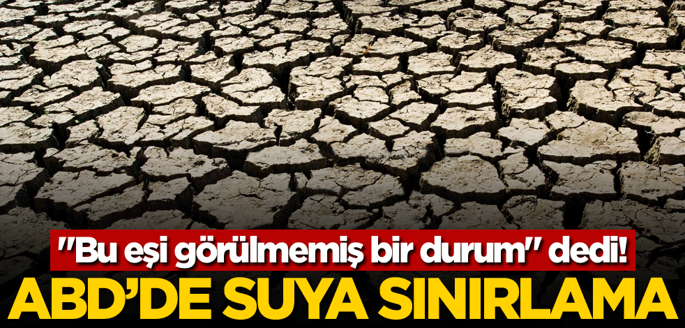 "Bu eşi görülmemiş bir durum" dedi! ABD'de suya sınırlama