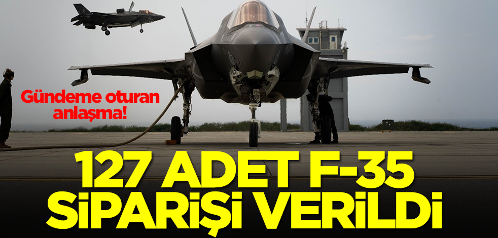 Bu F-35 anlaşması çok konuşulur! 127 adet F-35 siparişi verdiler