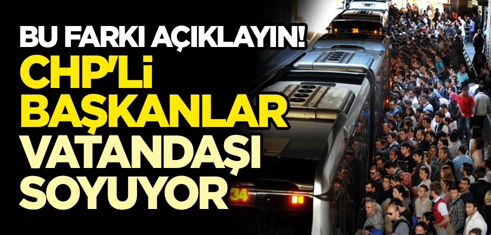 Bu farkı açıklayın! CHP'li başkanlar vatandaşı soyuyor