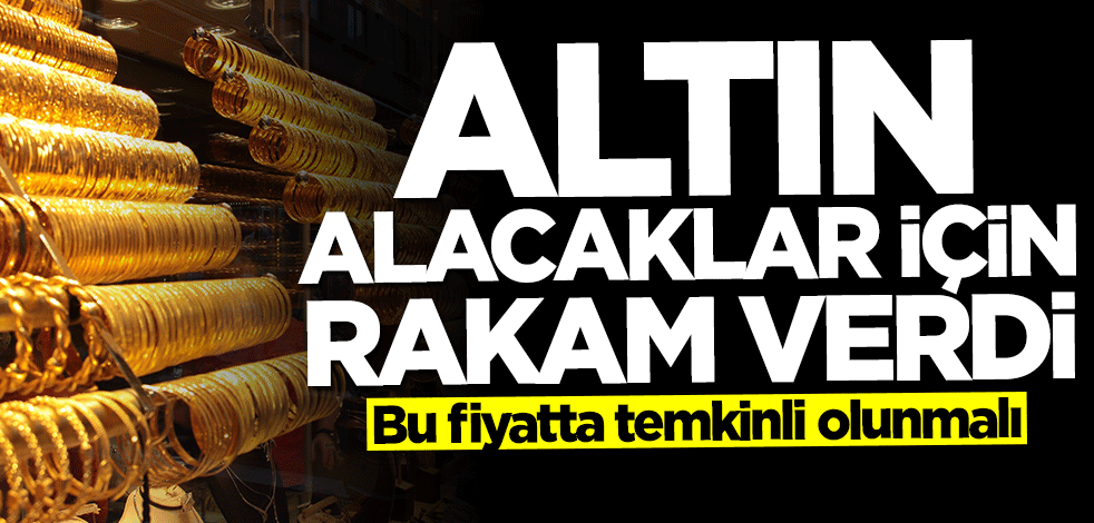 Bu fiyatta temkinli olunmalı! Altın alacaklar için rakam verdi